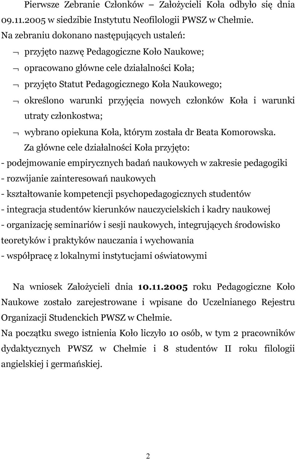 przyjęcia nowych członków Koła i warunki utraty członkostwa; wybrano opiekuna Koła, którym została dr Beata Komorowska.