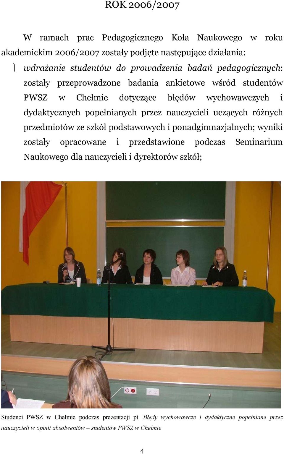 uczących różnych przedmiotów ze szkół podstawowych i ponadgimnazjalnych; wyniki zostały opracowane i przedstawione podczas Seminarium Naukowego dla nauczycieli i