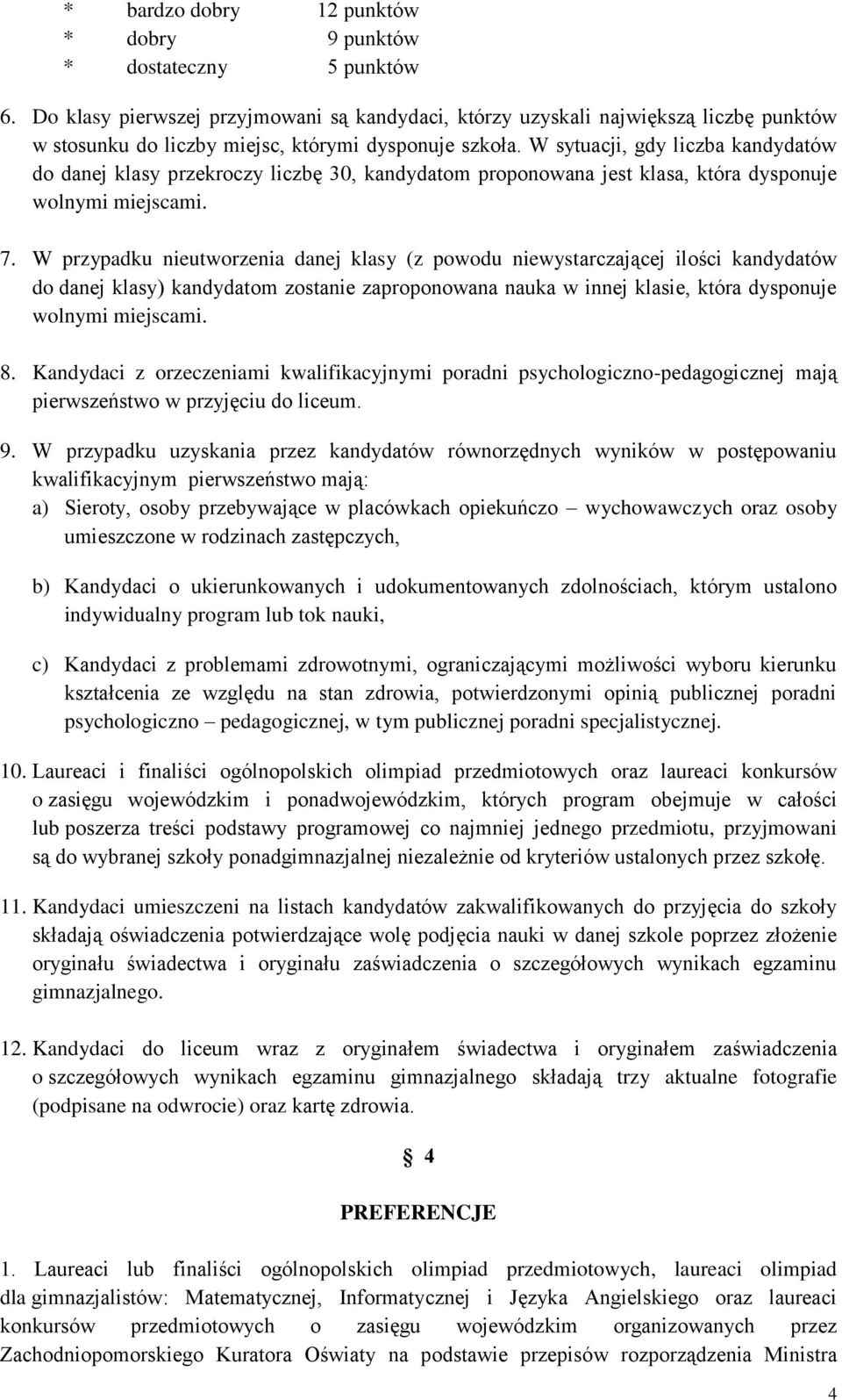W sytuacji, gdy liczba kandydatów do danej klasy przekroczy liczbę 30, kandydatom proponowana jest klasa, która dysponuje wolnymi miejscami. 7.
