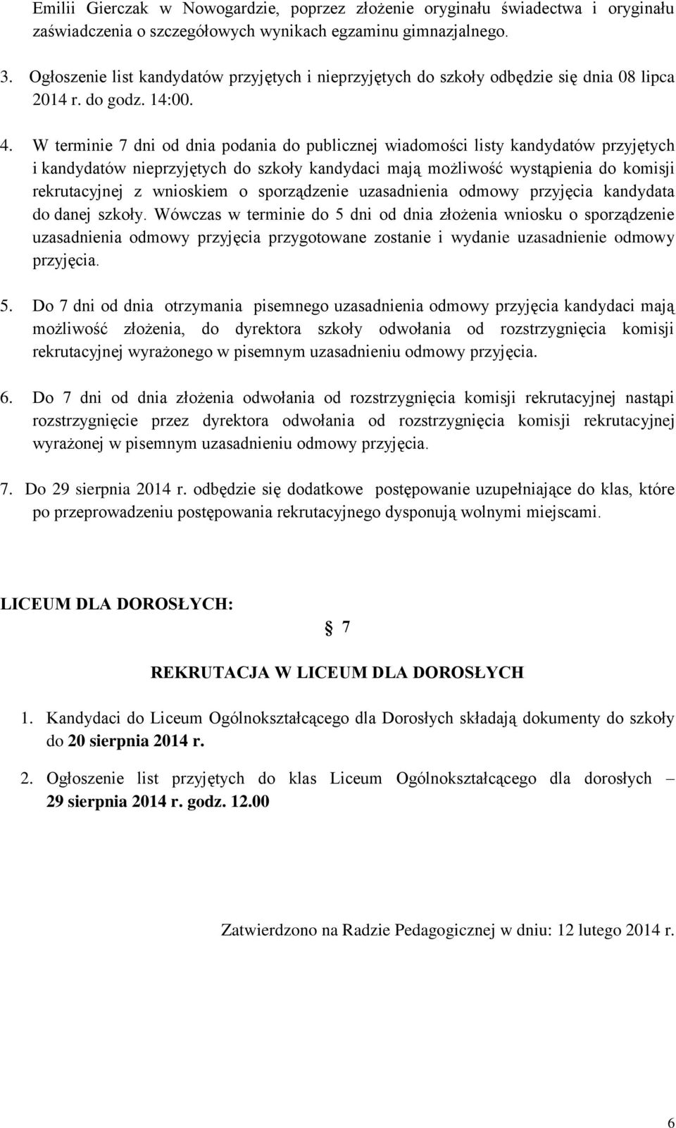 W terminie 7 dni od dnia podania do publicznej wiadomości listy kandydatów przyjętych i kandydatów nieprzyjętych do szkoły kandydaci mają możliwość wystąpienia do komisji rekrutacyjnej z wnioskiem o