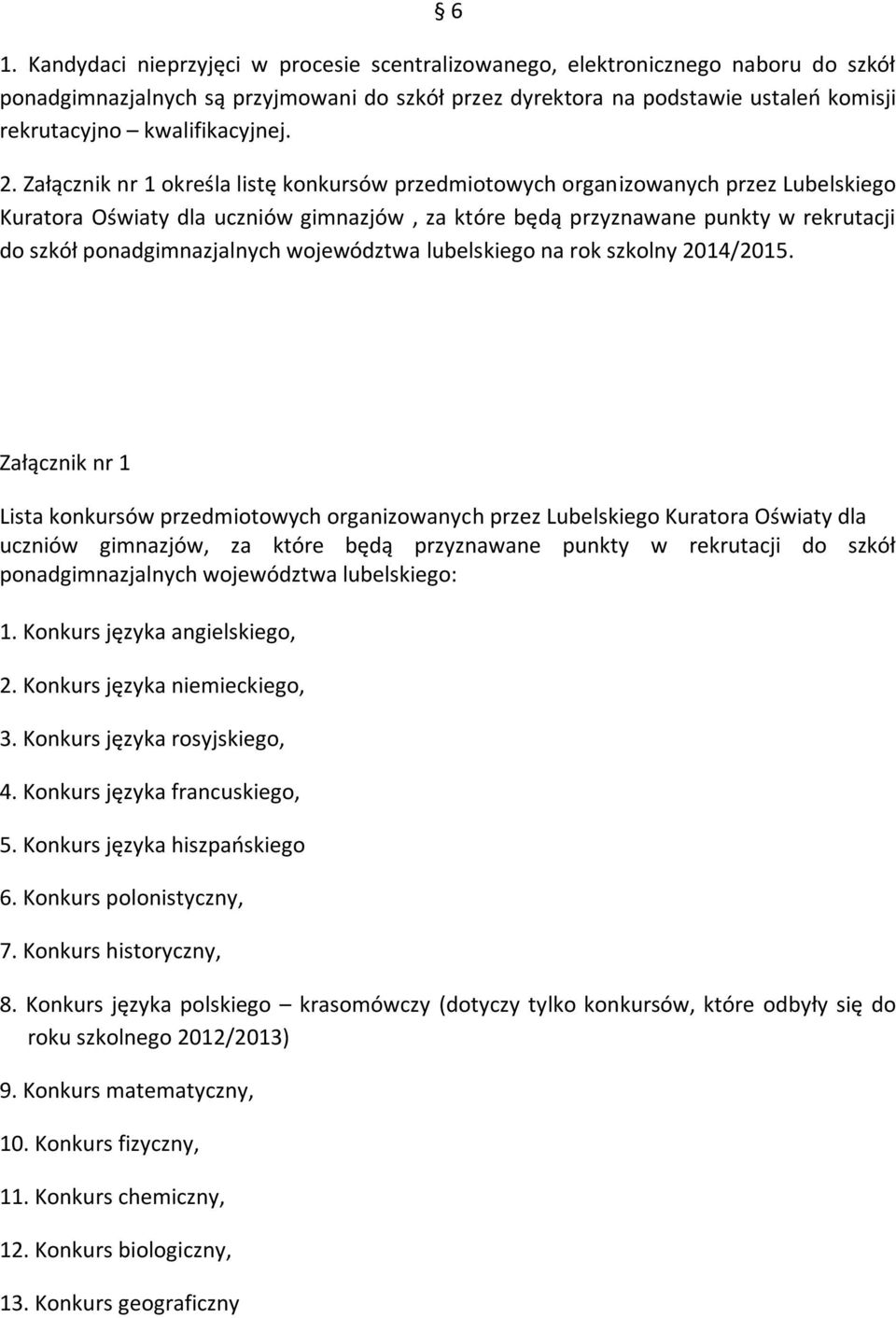 Załącznik nr 1 określa listę konkursów przedmiotowych organizowanych przez Lubelskiego Kuratora Oświaty dla uczniów gimnazjów, za które będą przyznawane punkty w rekrutacji do szkół