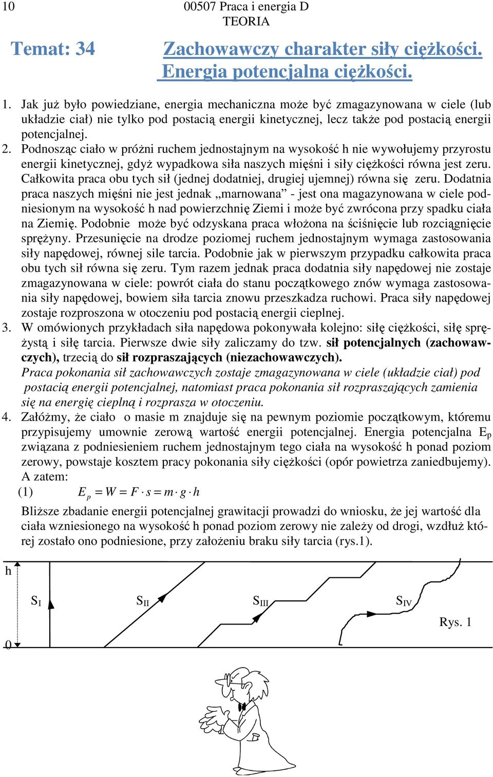 . Podnoząc ciało w póŝni uchem jednotajnym na wyokość h nie wywołujemy pzyotu enegii kinetycznej, gdyŝ wypadkowa iła nazych mięśni i iły cięŝkości ówna jet zeu.