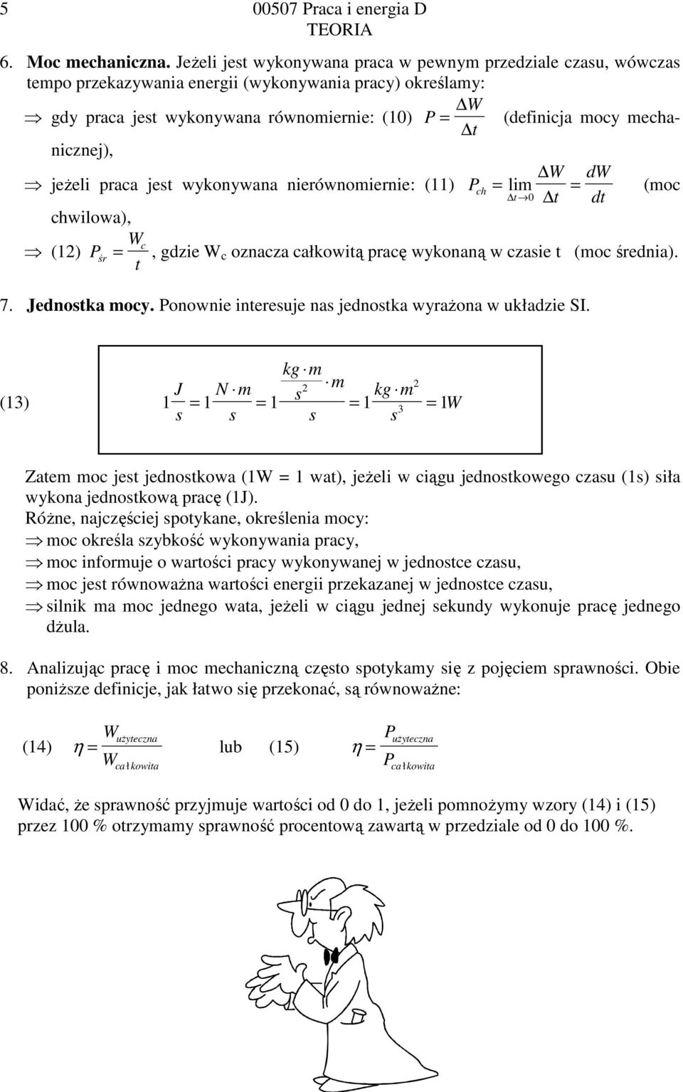 jeŝeli paca jet wykonywana nieównomienie: () Pch = lim = (moc t 0 t dt chwilowa), Wc () Pś =, gdzie W c oznacza całkowitą pacę wykonaną w czaie t (moc śednia). t 7. Jednotka mocy.