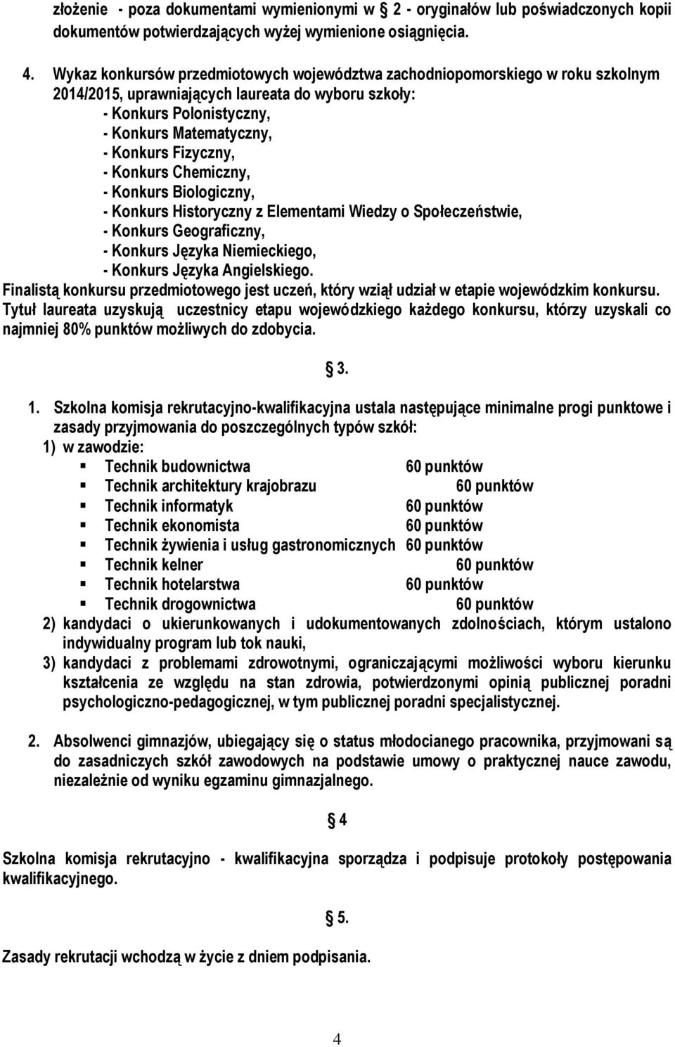 Fizyczny, - Konkurs Chemiczny, - Konkurs Biologiczny, - Konkurs Historyczny z Elementami Wiedzy o Społeczeństwie, - Konkurs Geograficzny, - Konkurs Języka Niemieckiego, - Konkurs Języka Angielskiego.