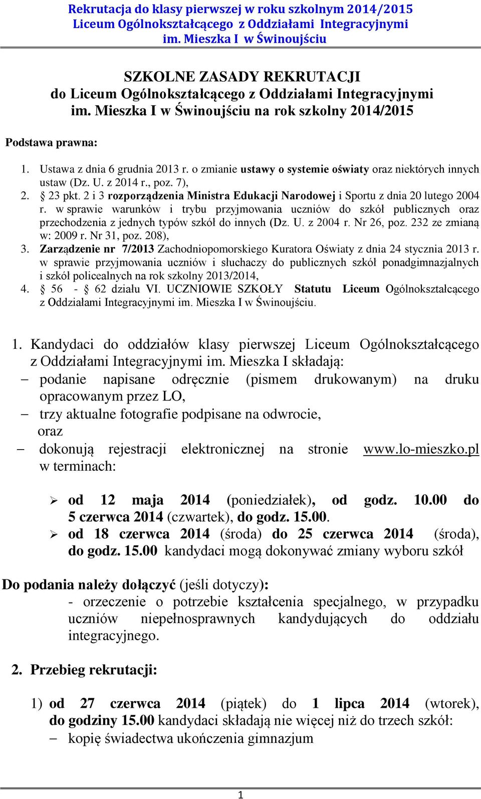 w sprawie warunków i trybu przyjmowania uczniów do szkół publicznych oraz przechodzenia z jednych typów szkół do innych (Dz. U. z 2004 r. Nr 26, poz. 232 ze zmianą w: 2009 r. Nr 31, poz. 208), 3.