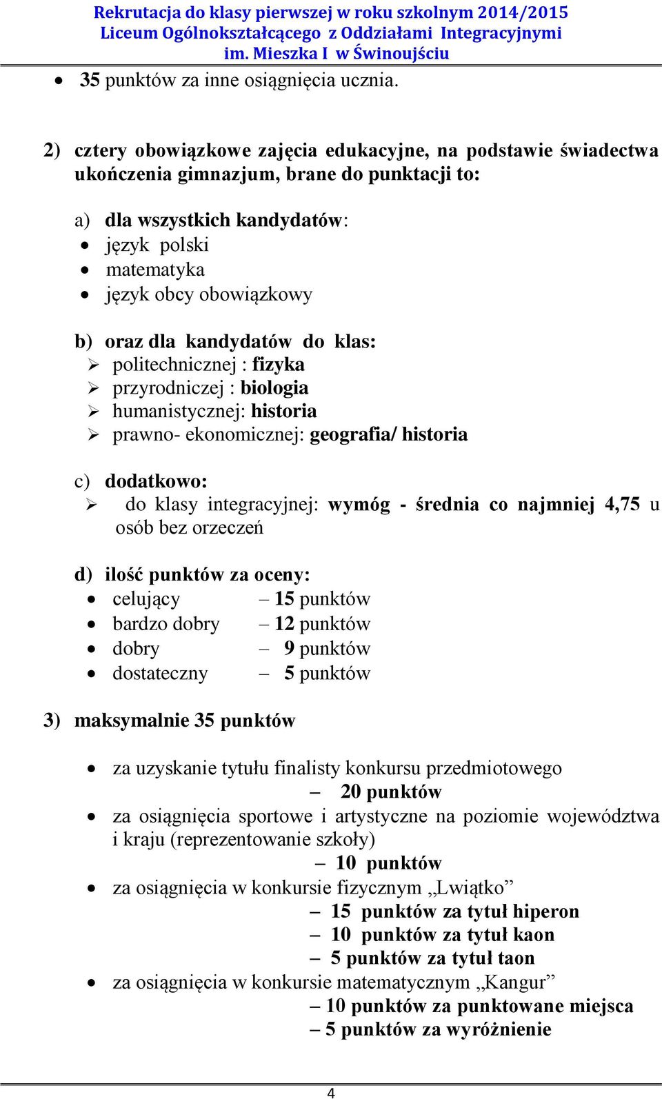 kandydatów do klas: politechnicznej : fizyka przyrodniczej : biologia humanistycznej: historia prawno- ekonomicznej: geografia/ historia c) dodatkowo: do klasy integracyjnej: wymóg - średnia co