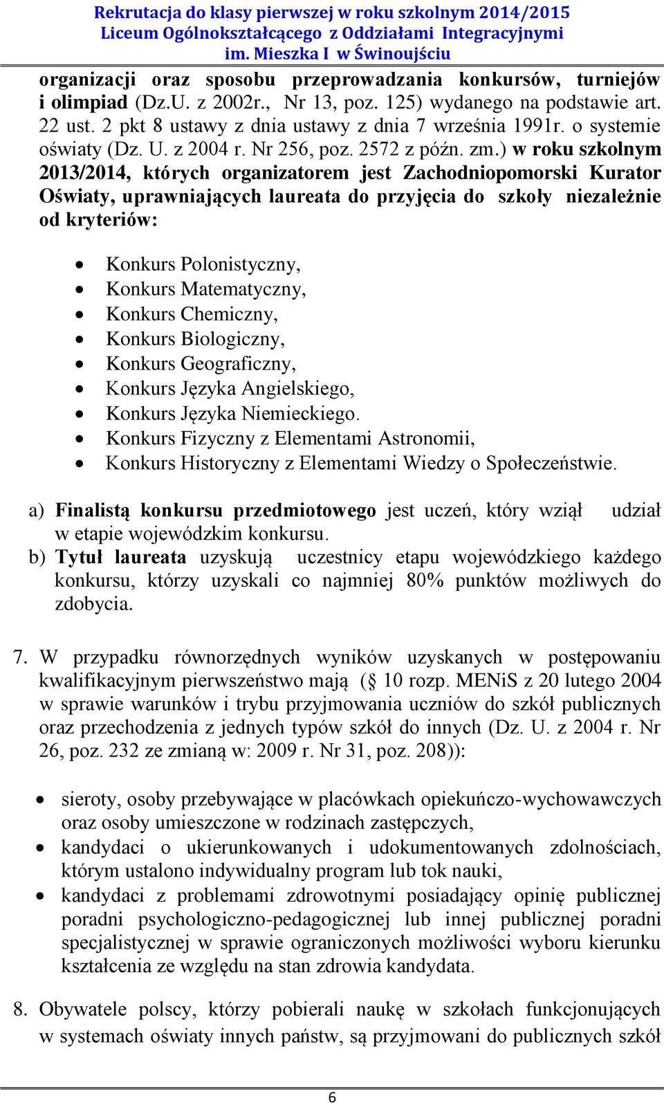 ) w roku szkolnym 2013/2014, których organizatorem jest Zachodniopomorski Kurator Oświaty, uprawniających laureata do przyjęcia do szkoły niezależnie od kryteriów: Konkurs Polonistyczny, Konkurs