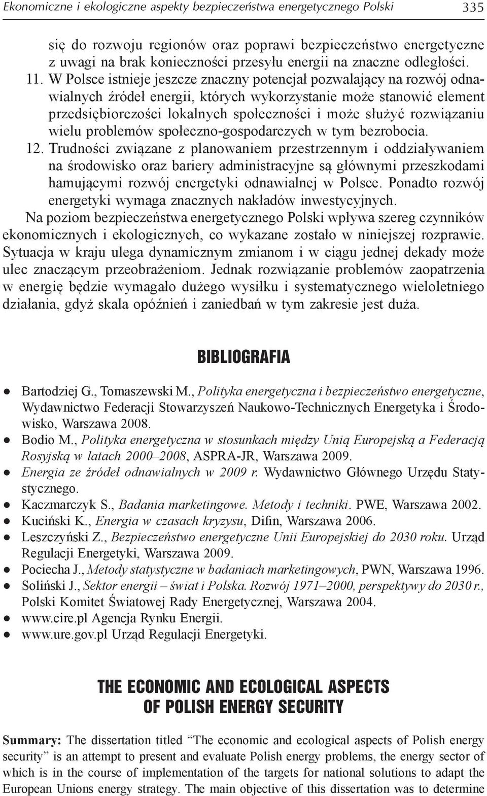 W Polsce istnieje jeszcze znaczny potencjał pozwalający na rozwój odnawialnych źródeł energii, których wykorzystanie może stanowić element przedsiębiorczości lokalnych społeczności i może służyć