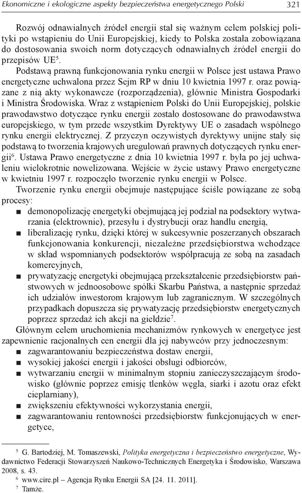 Podstawą prawną funkcjonowania rynku energii w Polsce jest ustawa Prawo energetyczne uchwalona przez Sejm RP w dniu 10 kwietnia 1997 r.