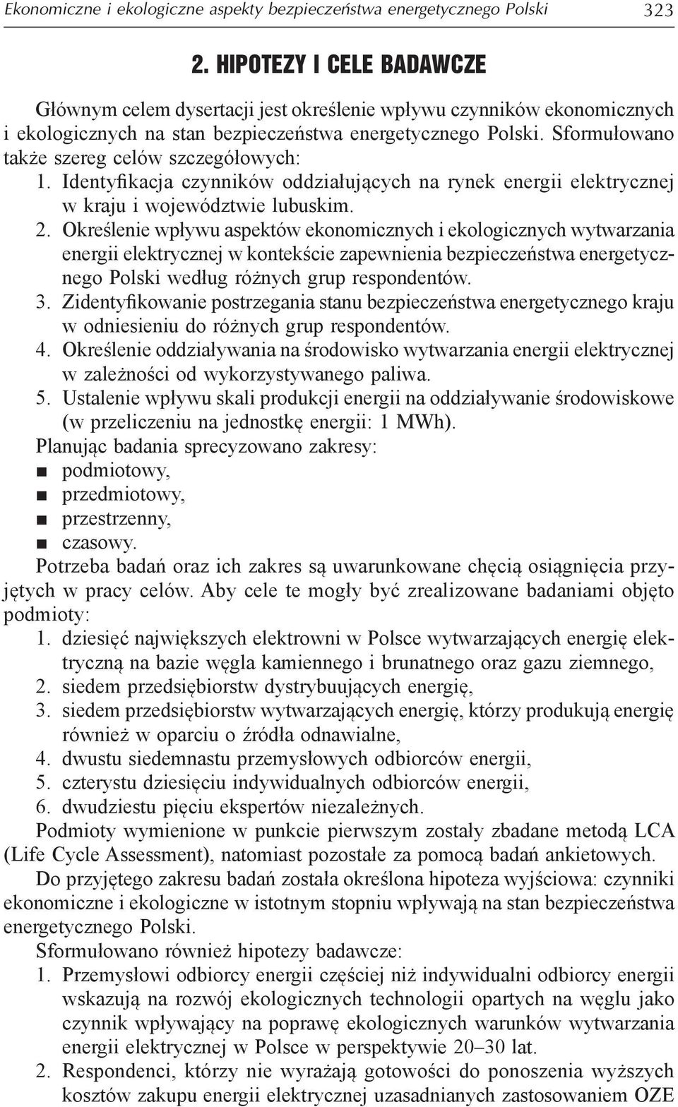 Sformułowano także szereg celów szczegółowych: 1. Identyfikacja czynników oddziałujących na rynek energii elektrycznej w kraju i województwie lubuskim. 2.