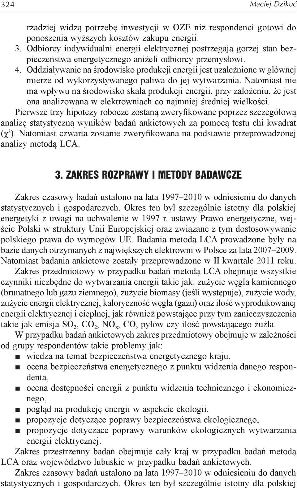 Oddziaływanie na środowisko produkcji energii jest uzależnione w głównej mierze od wykorzystywanego paliwa do jej wytwarzania.