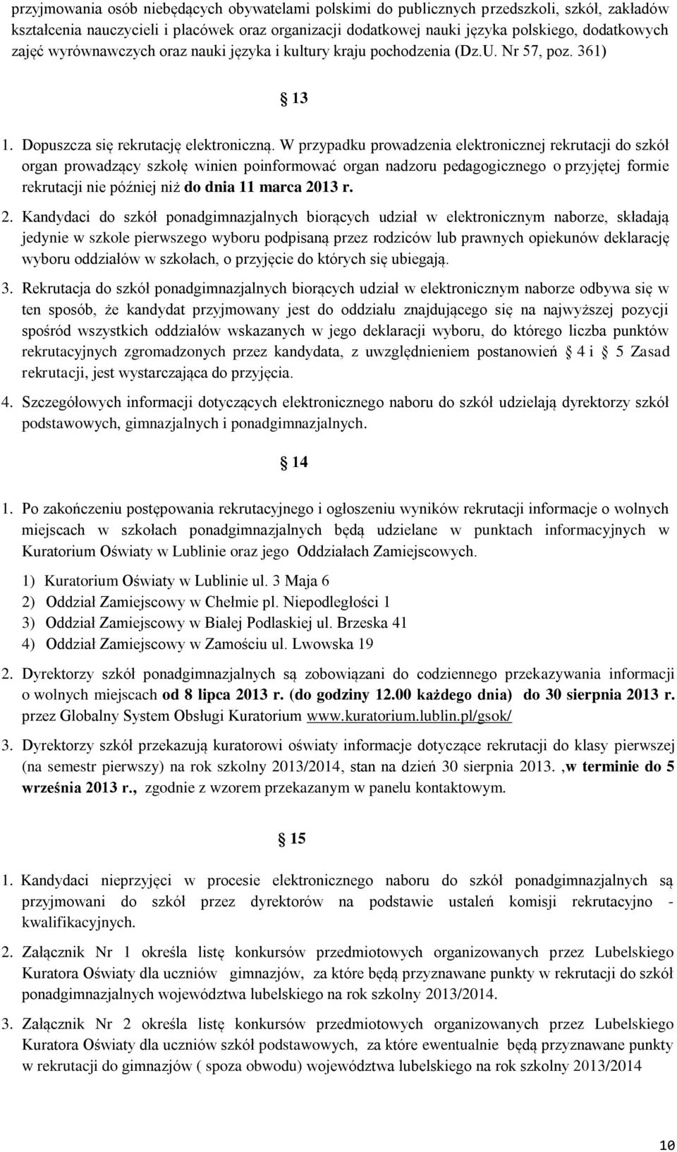 W przypadku prowadzenia elektronicznej rekrutacji do szkół organ prowadzący szkołę winien poinformować organ nadzoru pedagogicznego o przyjętej formie rekrutacji nie później niż do dnia 11 marca 2013