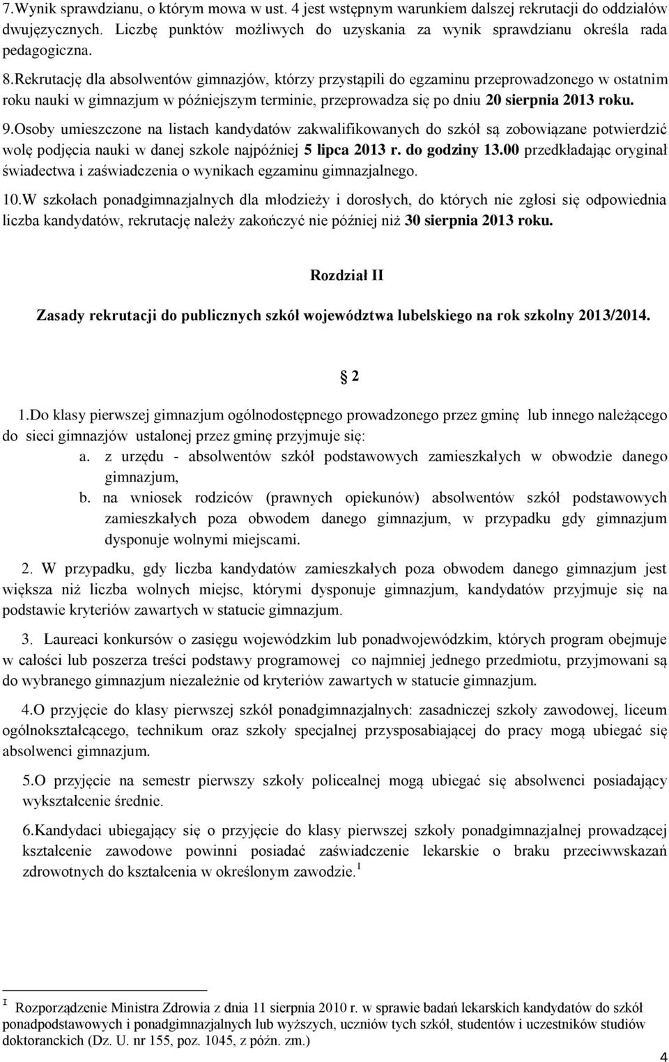 Osoby umieszczone na listach kandydatów zakwalifikowanych do szkół są zobowiązane potwierdzić wolę podjęcia nauki w danej szkole najpóźniej 5 lipca 2013 r. do godziny 13.