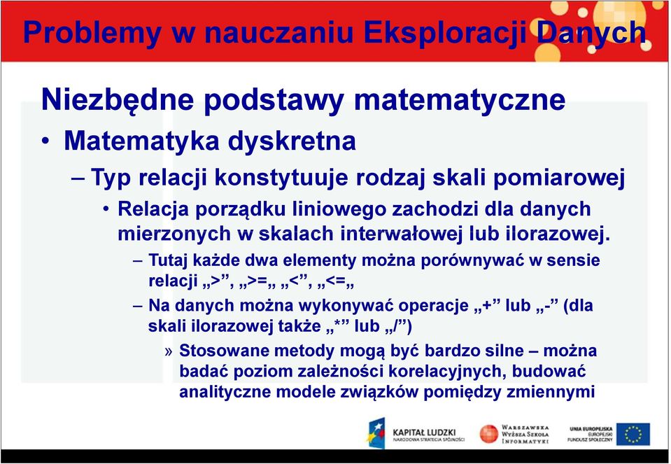 Tutaj każde dwa elementy można porównywać w sensie relacji >, >= <, <= Na danych można wykonywać operacje + lub - (dla
