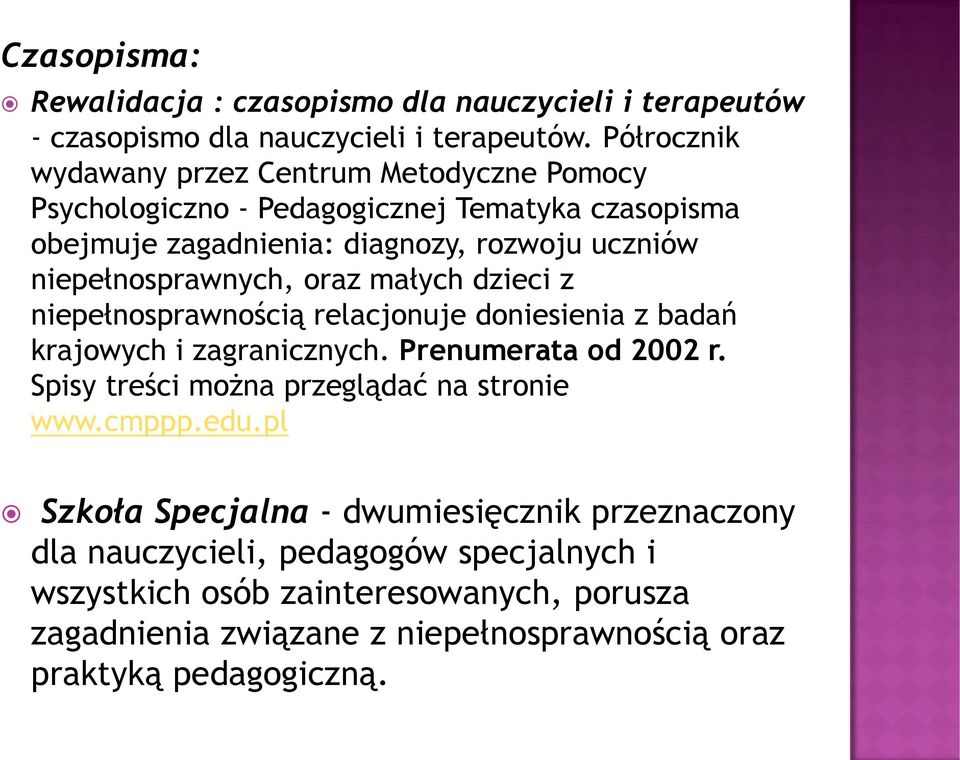 niepełnosprawnych, oraz małych dzieci z niepełnosprawnością relacjonuje doniesienia z badań krajowych i zagranicznych. Prenumerata od 2002 r.