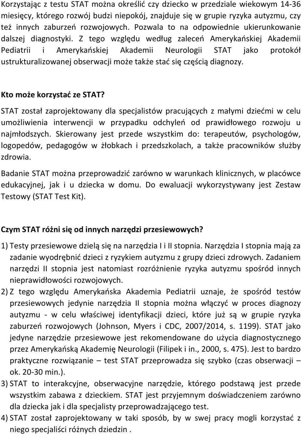 Z tego względu według zaleceń Amerykańskiej Akademii Pediatrii i Amerykańskiej Akademii Neurologii STAT jako protokół ustrukturalizowanej obserwacji może także stać się częścią diagnozy.