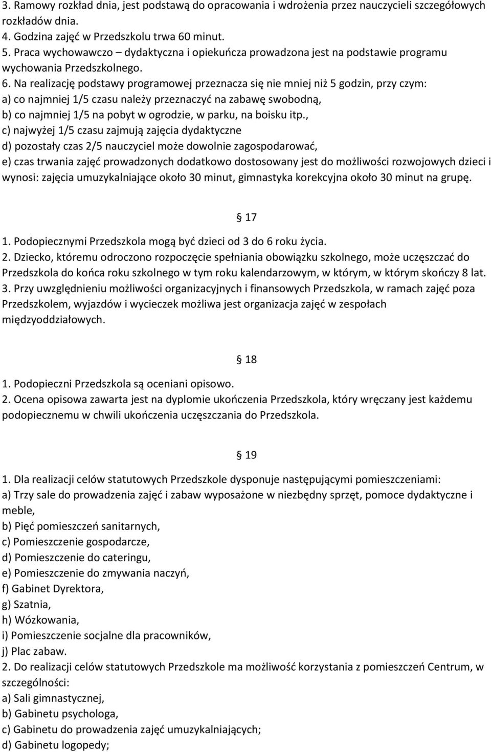 Na realizację podstawy programowej przeznacza się nie mniej niż 5 godzin, przy czym: a) co najmniej 1/5 czasu należy przeznaczyć na zabawę swobodną, b) co najmniej 1/5 na pobyt w ogrodzie, w parku,