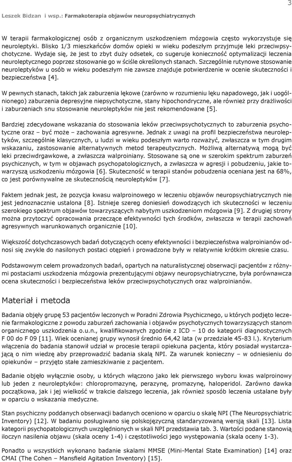 Szczególnie rutynowe stosowanie neuroleptyków u osób w wieku podeszłym nie zawsze znajduje potwierdzenie w ocenie skuteczności i bezpieczeństwa [4].