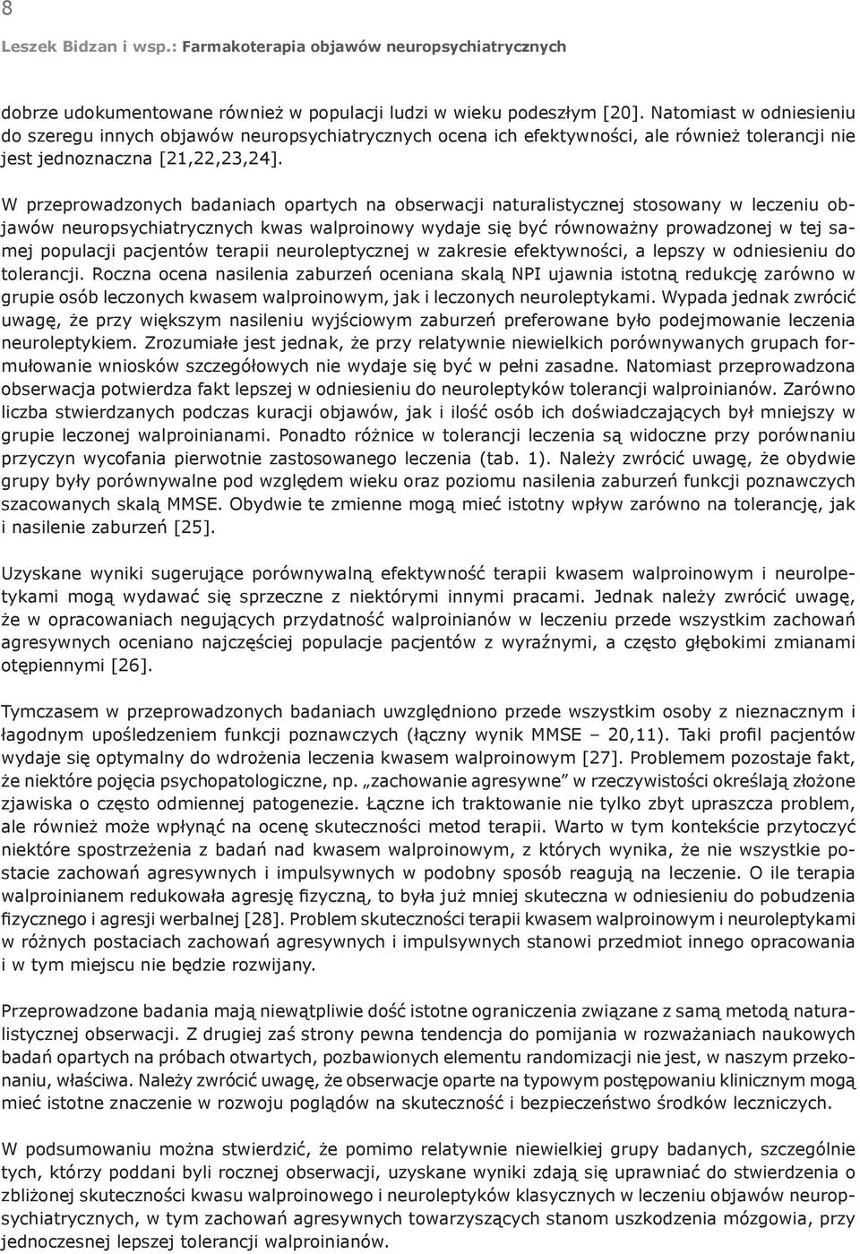 W przeprowadzonych badaniach opartych na obserwacji naturalistycznej stosowany w leczeniu objawów neuropsychiatrycznych kwas walproinowy wydaje się być równoważny prowadzonej w tej samej populacji