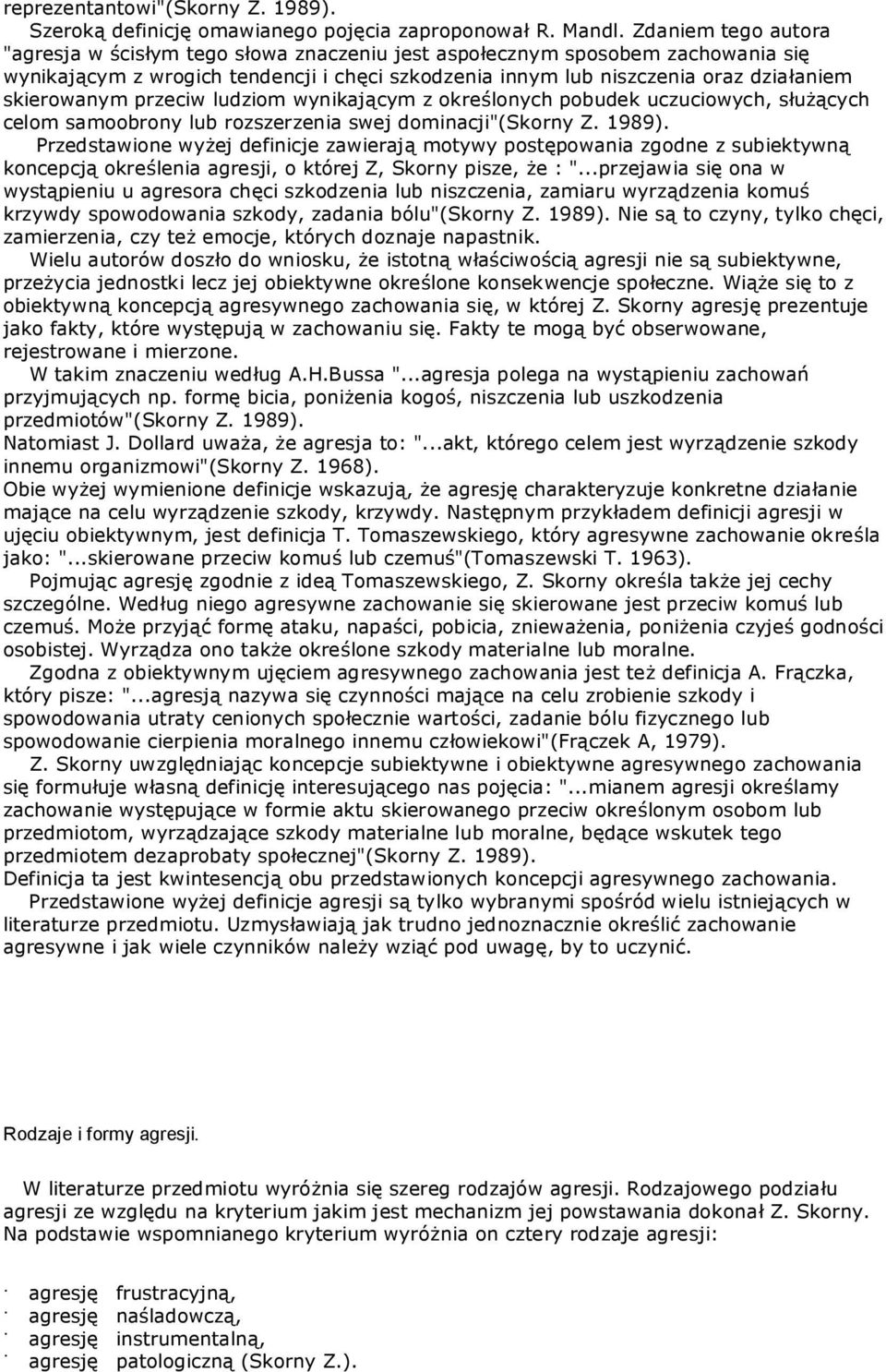skierowanym przeciw ludziom wynikającym z określonych pobudek uczuciowych, służących celom samoobrony lub rozszerzenia swej dominacji"(skorny Z. 1989).