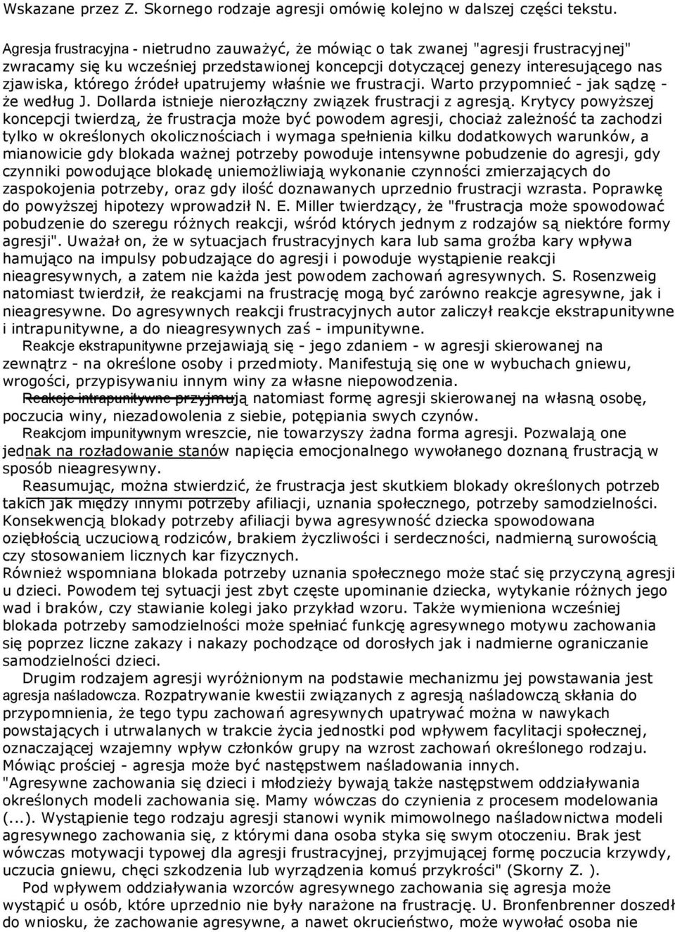 źródeł upatrujemy właśnie we frustracji. Warto przypomnieć - jak sądzę - że według J. Dollarda istnieje nierozłączny związek frustracji z agresją.