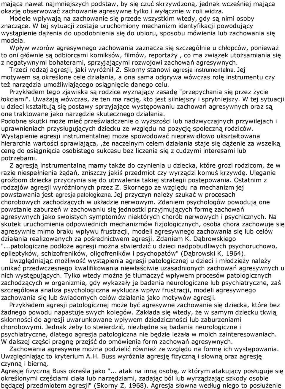 W tej sytuacji zostaje uruchomiony mechanizm identyfikacji powodujący wystąpienie dążenia do upodobnienia się do ubioru, sposobu mówienia lub zachowania się modela.