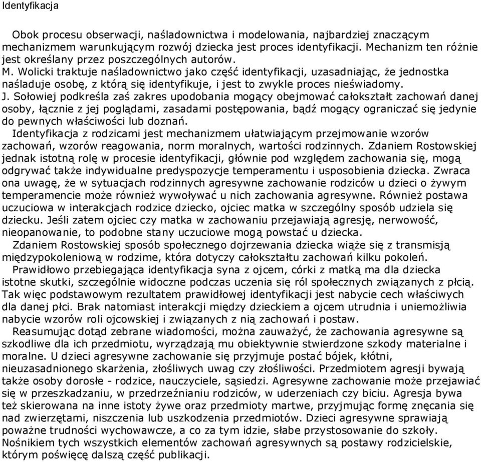 Wolicki traktuje naśladownictwo jako część identyfikacji, uzasadniając, że jednostka naśladuje osobę, z którą się identyfikuje, i jest to zwykle proces nieświadomy. J.