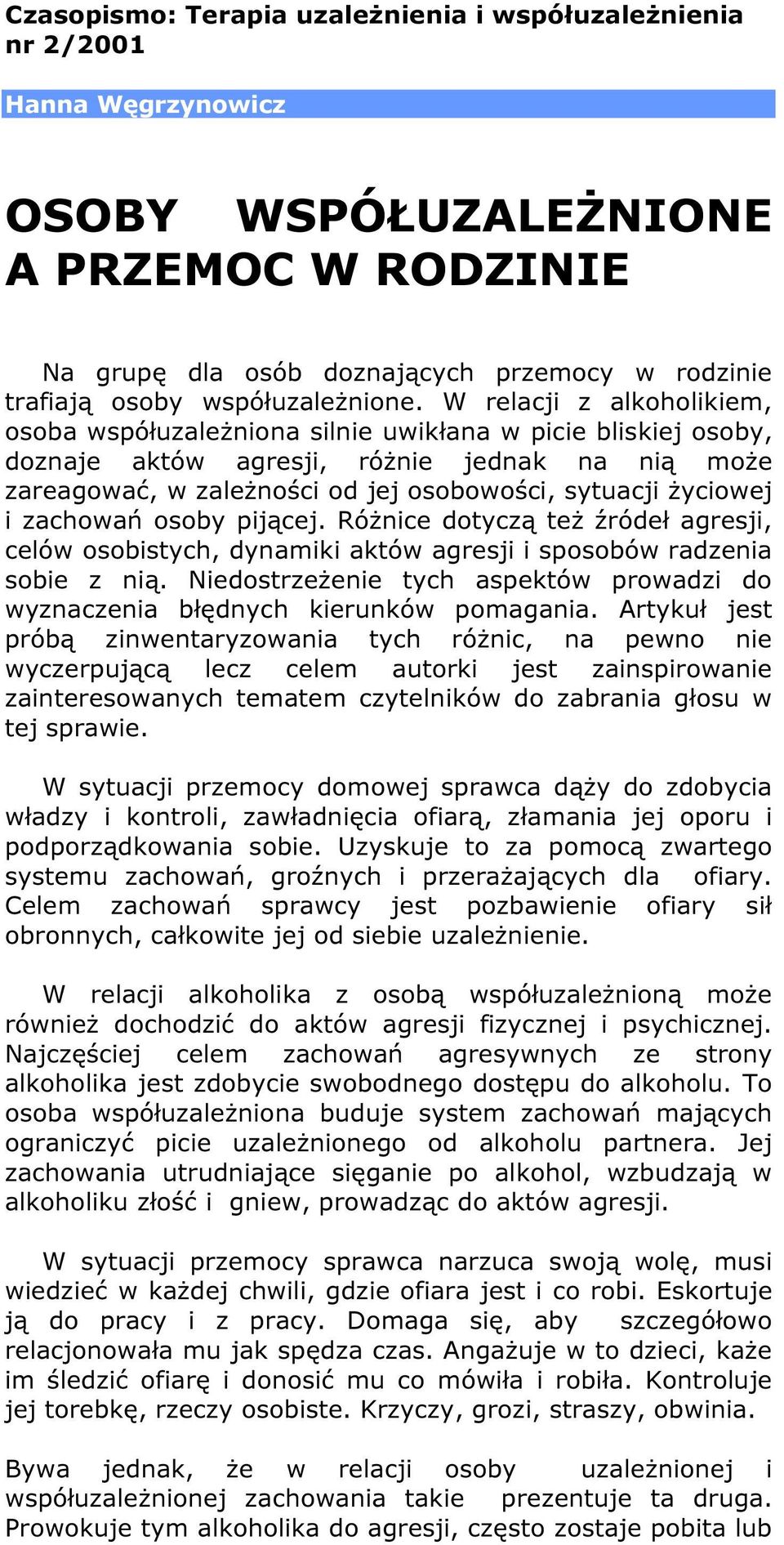 W relacji z alkoholikiem, osoba współuzależniona silnie uwikłana w picie bliskiej osoby, doznaje aktów agresji, różnie jednak na nią może zareagować, w zależności od jej osobowości, sytuacji życiowej