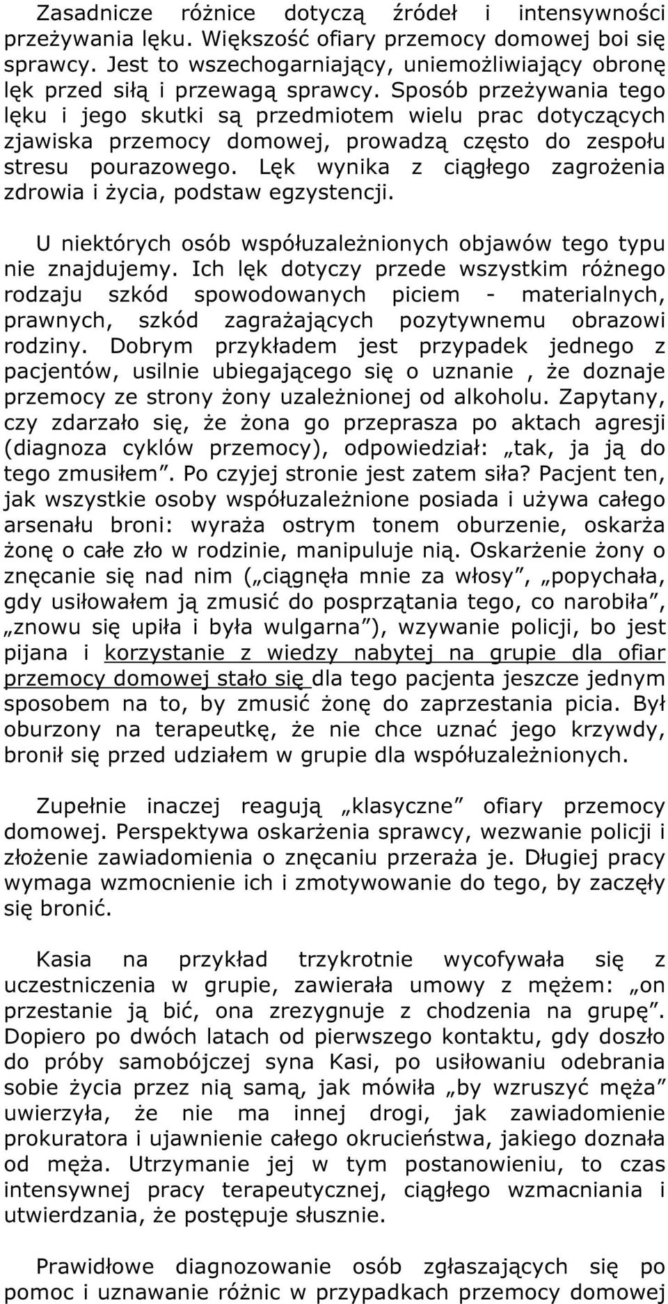 Sposób przeżywania tego lęku i jego skutki są przedmiotem wielu prac dotyczących zjawiska przemocy domowej, prowadzą często do zespołu stresu pourazowego.