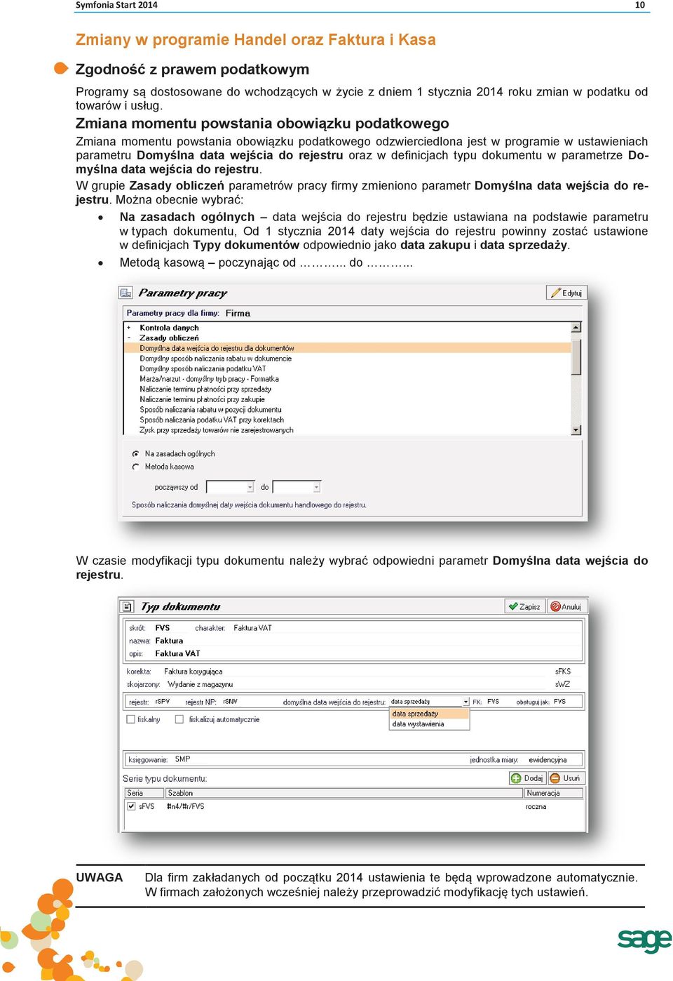 Zmiana momentu powstania obowiązku podatkowego Zmiana momentu powstania obowiązku podatkowego odzwierciedlona jest w programie w ustawieniach parametru Domyślna data wejścia do rejestru oraz w