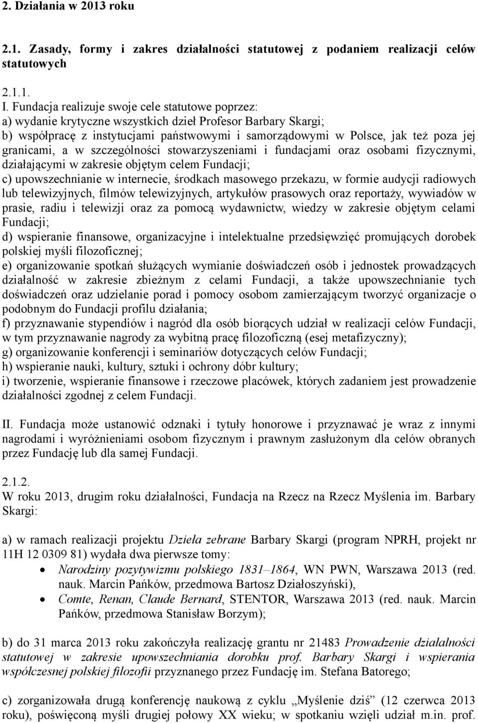 granicami, a w szczególności stowarzyszeniami i fundacjami oraz osobami fizycznymi, działającymi w zakresie objętym celem Fundacji; c) upowszechnianie w internecie, środkach masowego przekazu, w