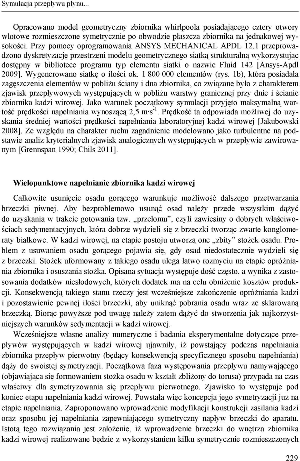 1 przeprowadzono dyskretyzację przestrzeni modelu geometrycznego siatką strukturalną wykorzystując dostępny w bibliotece programu typ elementu siatki o nazwie Fluid 142 [Ansys-Apdl 2009].