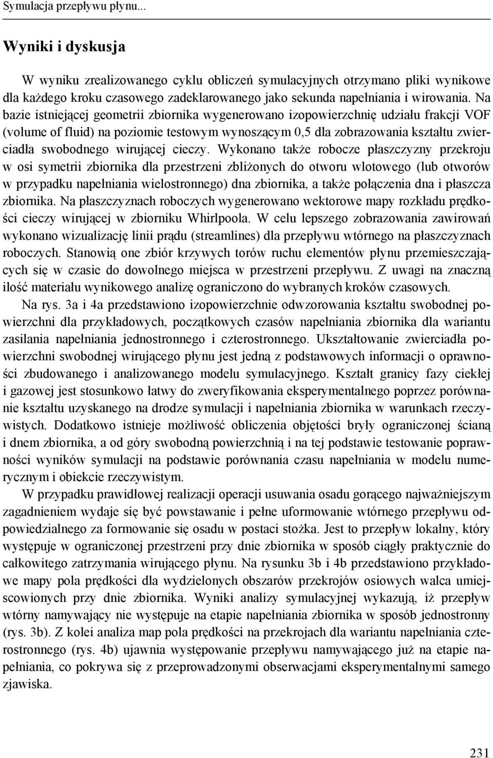 Na bazie istniejącej geometrii zbiornika wygenerowano izopowierzchnię udziału frakcji VOF (volume of fluid) na poziomie testowym wynoszącym 0,5 dla zobrazowania kształtu zwierciadła swobodnego