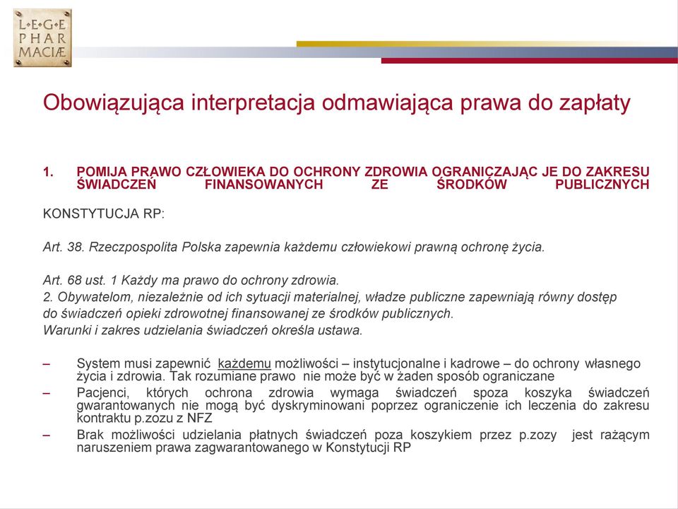 Obywatelom, niezależnie od ich sytuacji materialnej, władze publiczne zapewniają równy dostęp do świadczeń opieki zdrowotnej finansowanej ze środków publicznych.