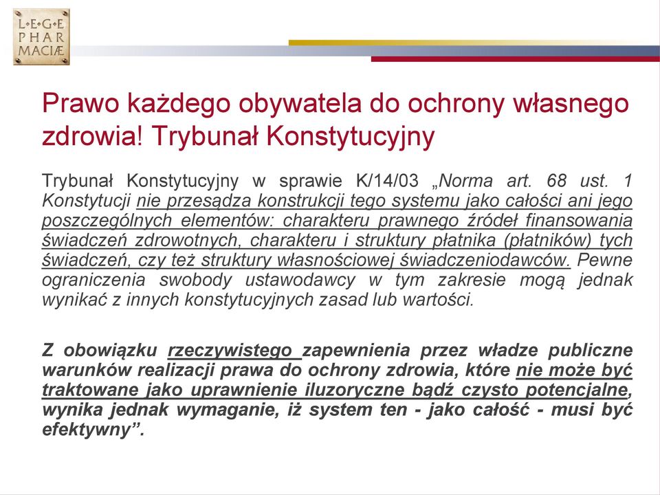 (płatników) tych świadczeń, czy też struktury własnościowej świadczeniodawców. Pewne ograniczenia swobody ustawodawcy w tym zakresie mogą jednak wynikać z innych konstytucyjnych zasad lub wartości.