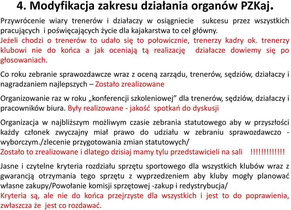 Co roku zebranie sprawozdawcze wraz z oceną zarządu, trenerów, sędziów, działaczy i nagradzaniem najlepszych Zostało zrealizowane Organizowanie raz w roku konferencji szkoleniowej dla trenerów,