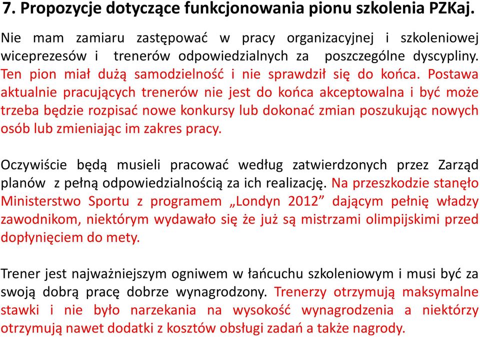 Postawa aktualnie pracujących trenerów nie jest do końca akceptowalna i być może trzeba będzie rozpisać nowe konkursy lub dokonać zmian poszukując nowych osób lub zmieniając im zakres pracy.