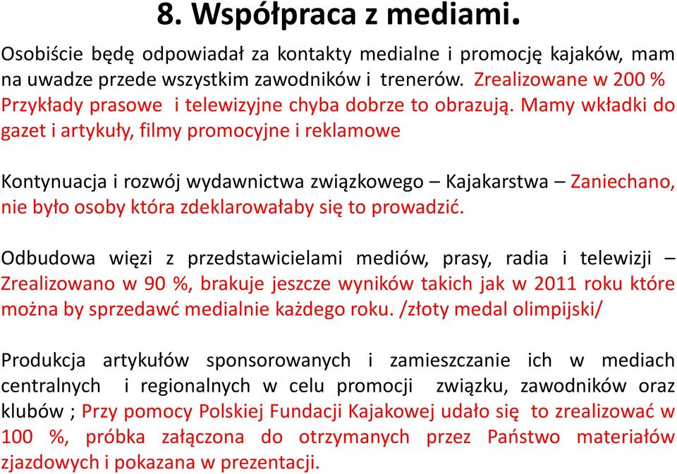 Mamy wkładki do gazet i artykuły, filmy promocyjne i reklamowe Kontynuacja i rozwój wydawnictwa związkowego Kajakarstwa Zaniechano, nie było osoby która zdeklarowałaby się to prowadzić.