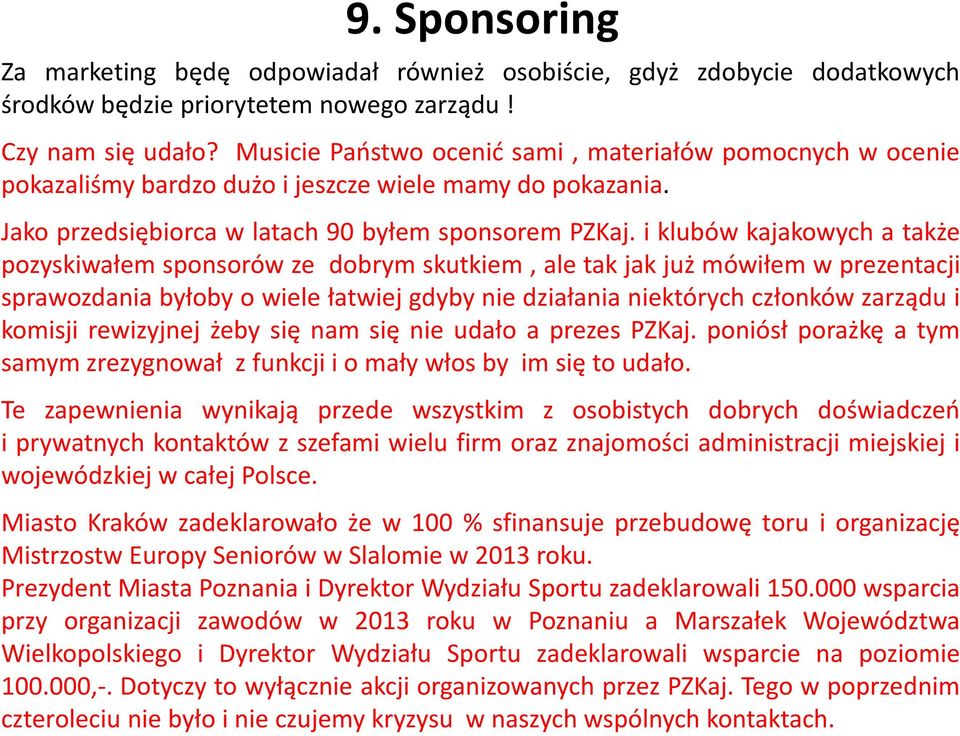 i klubów kajakowych a także pozyskiwałem sponsorów ze dobrym skutkiem, ale tak jak już mówiłem w prezentacji sprawozdania byłoby o wiele łatwiej gdyby nie działania niektórych członków zarządu i