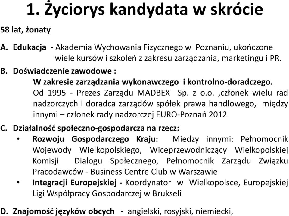 Działalność społeczno-gospodarcza na rzecz: Rozwoju Gospodarczego Kraju: Miedzy innymi: Pełnomocnik Wojewody Wielkopolskiego, Wiceprzewodniczący Wielkopolskiej Komisji Dialogu Społecznego,