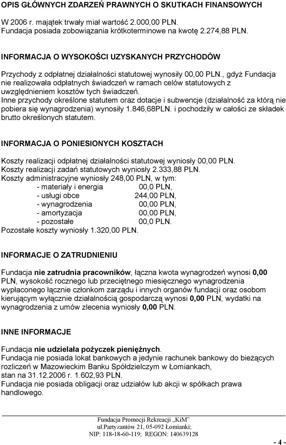 , gdyż Fundacja nie realizowała odpłatnych świadczeń w ramach celów statutowych z uwzględnieniem kosztów tych świadczeń.