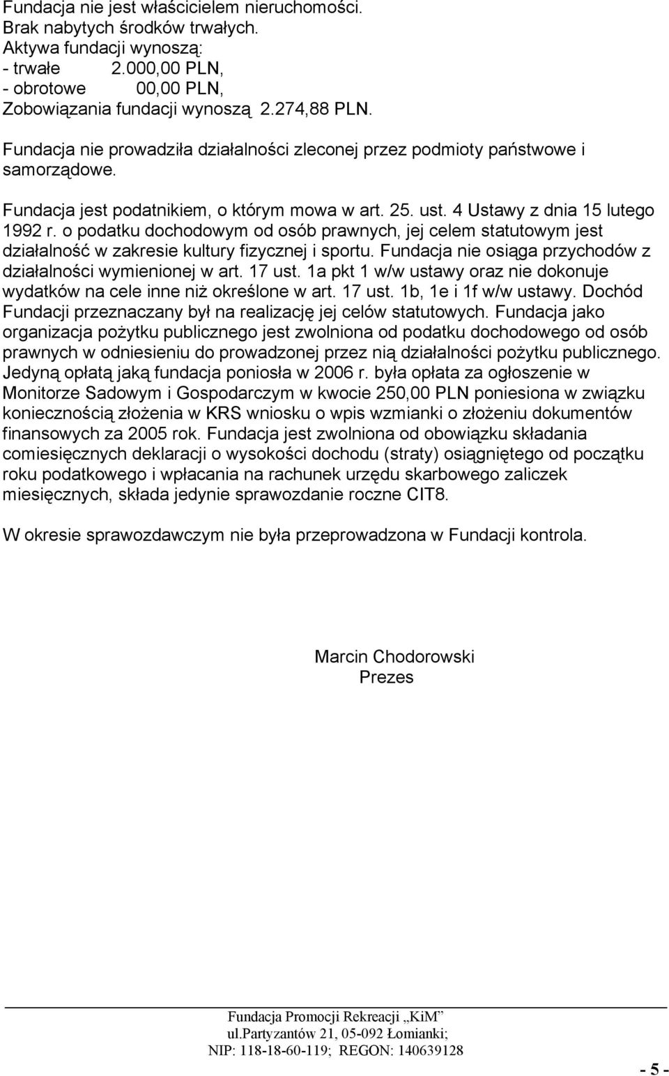 o podatku dochodowym od osób prawnych, jej celem statutowym jest działalność w zakresie kultury fizycznej i sportu. Fundacja nie osiąga przychodów z działalności wymienionej w art. 17 ust.