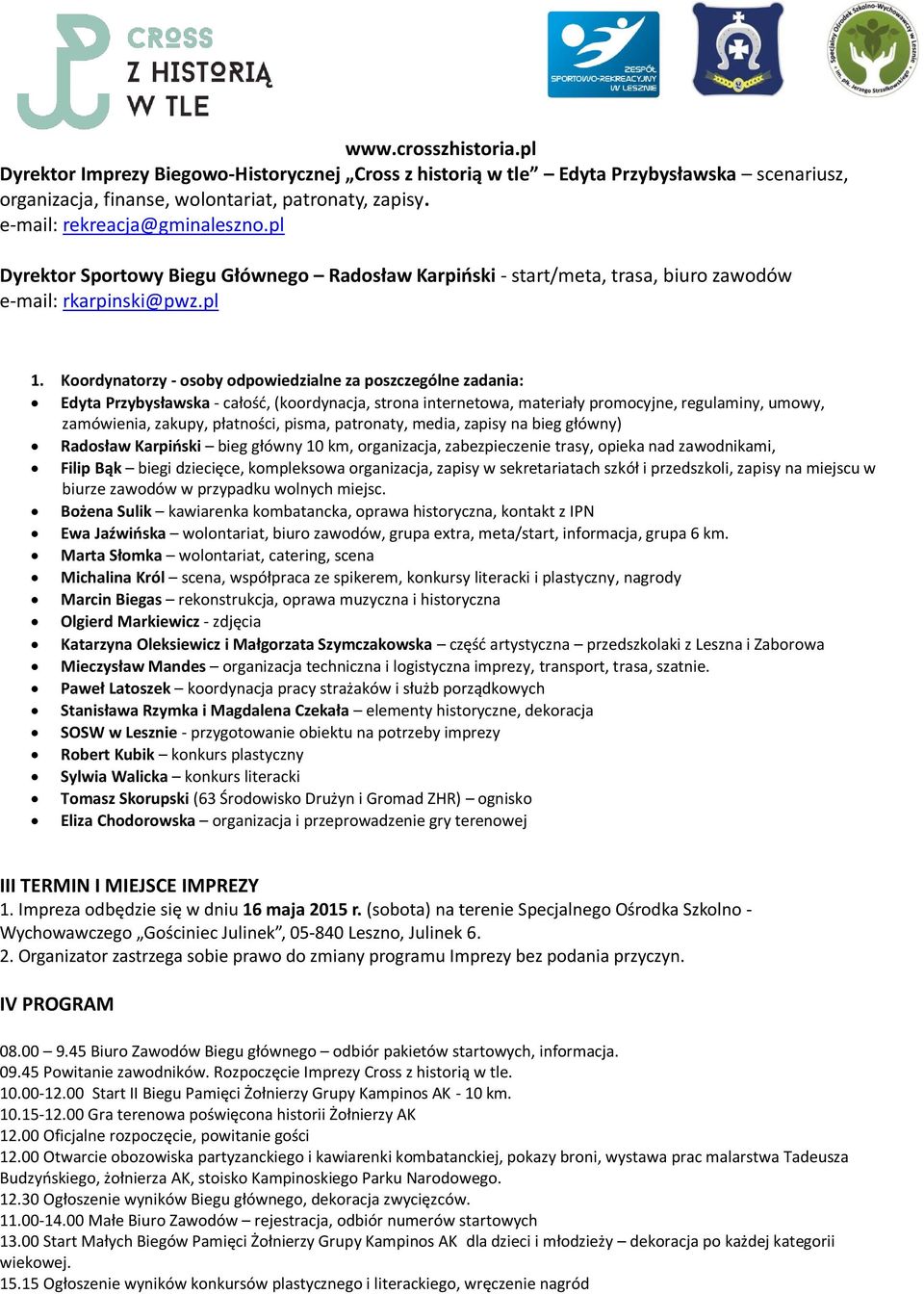 Koordynatorzy - osoby odpowiedzialne za poszczególne zadania: Edyta Przybysławska - całość, (koordynacja, strona internetowa, materiały promocyjne, regulaminy, umowy, zamówienia, zakupy, płatności,