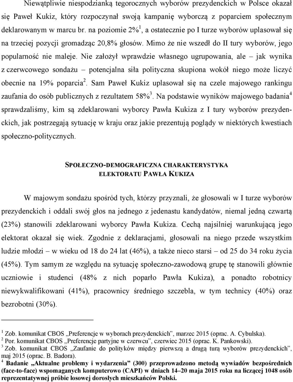 Nie założył wprawdzie własnego ugrupowania, ale jak wynika z czerwcowego sondażu potencjalna siła polityczna skupiona wokół niego może liczyć obecnie na 19% poparcia 2.
