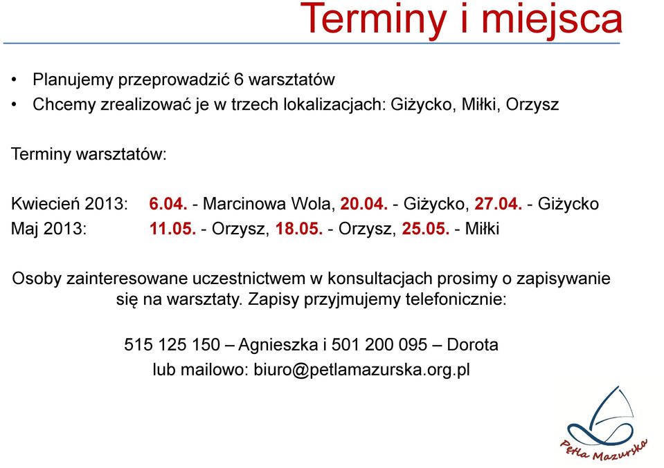 - Orzysz, 18.05. - Orzysz, 25.05. - Miłki Osoby zainteresowane uczestnictwem w konsultacjach prosimy o zapisywanie się na warsztaty.