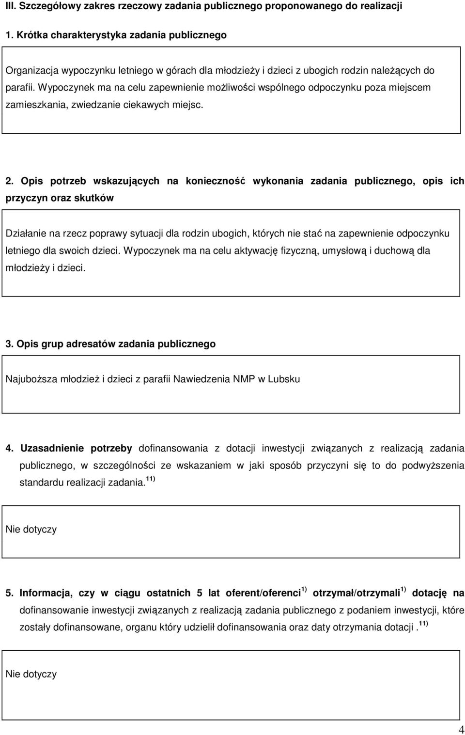 Wypoczynek ma na celu zapewnienie możliwości wspólnego odpoczynku poza miejscem zamieszkania, zwiedzanie ciekawych miejsc. 2.