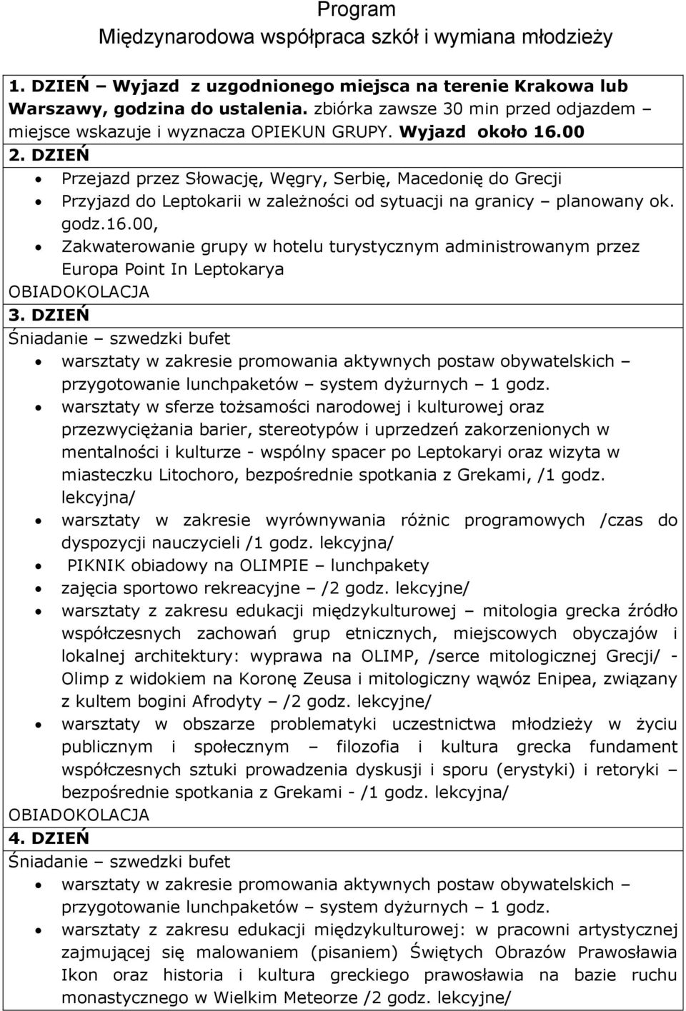 DZIEŃ Przejazd przez Słowację, Węgry, Serbię, Macedonię do Grecji Przyjazd do Leptokarii w zależności od sytuacji na granicy planowany ok. godz.16.