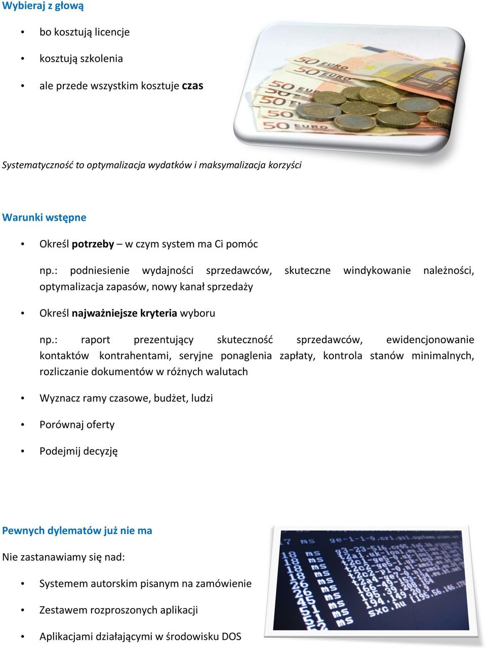 : raport prezentujący skuteczność sprzedawców, ewidencjonowanie kontaktów kontrahentami, seryjne ponaglenia zapłaty, kontrola stanów minimalnych, rozliczanie dokumentów w różnych walutach Wyznacz