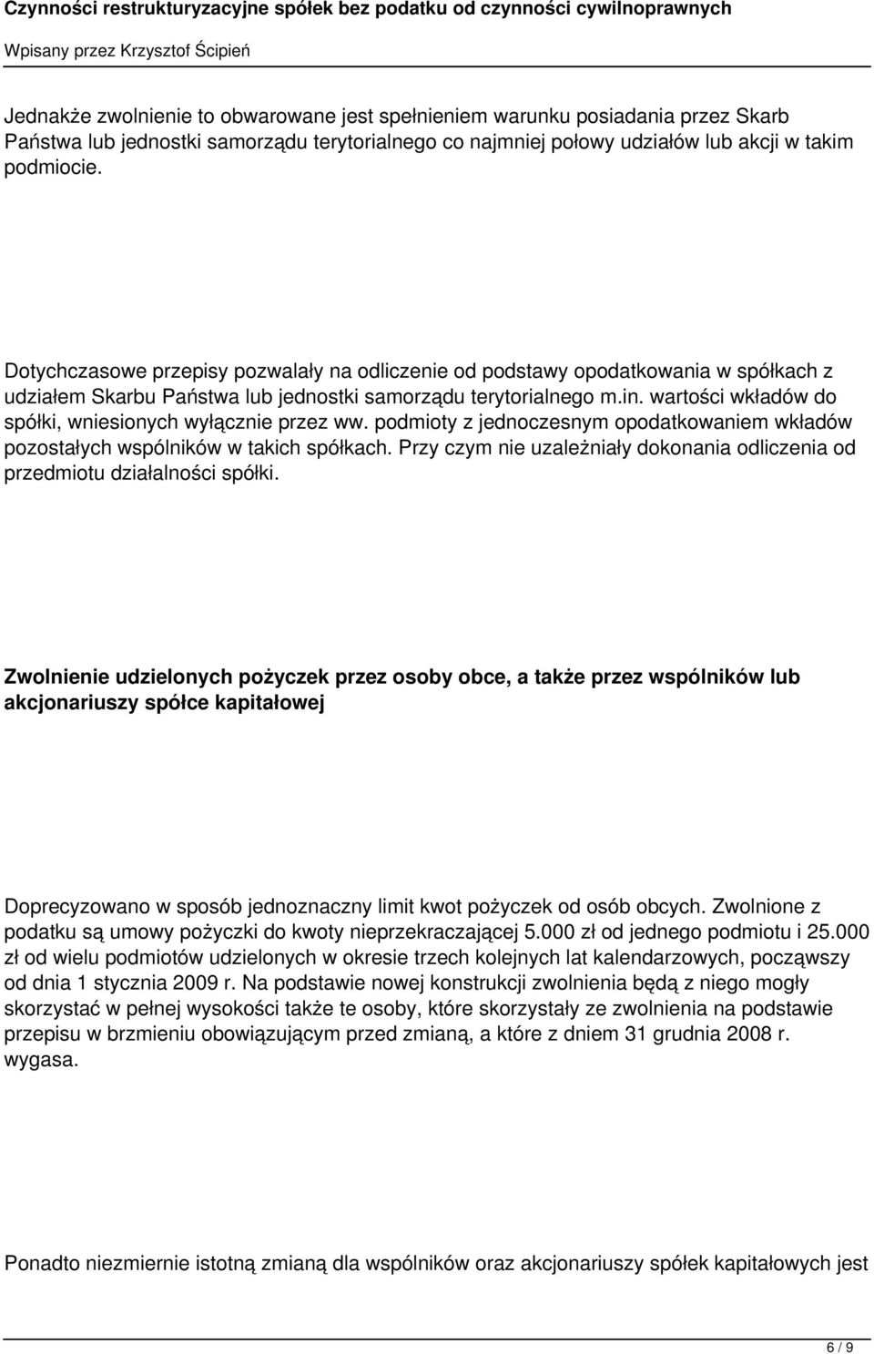 wartości wkładów do spółki, wniesionych wyłącznie przez ww. podmioty z jednoczesnym opodatkowaniem wkładów pozostałych wspólników w takich spółkach.