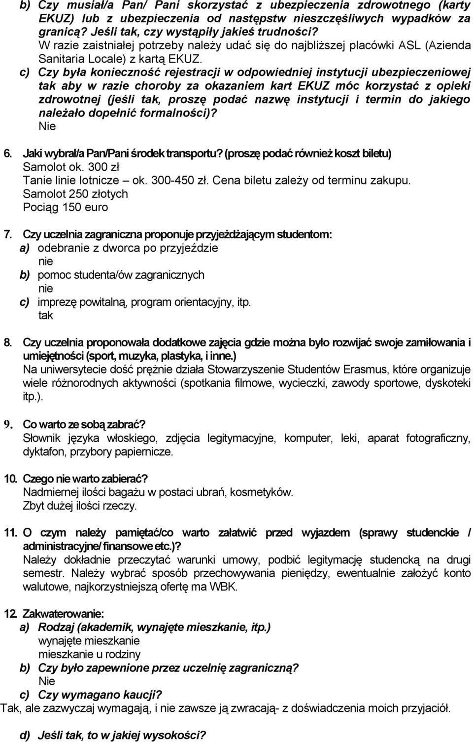 c) Czy była konieczność rejestracji w odpowiedniej instytucji ubezpieczeniowej tak aby w razie choroby za okazaniem kart EKUZ móc korzystać z opieki zdrowotnej (jeśli tak, proszę podać nazwę